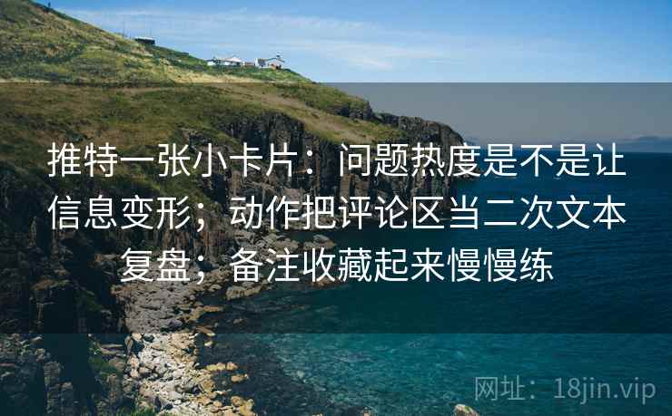 推特一张小卡片：问题热度是不是让信息变形；动作把评论区当二次文本复盘；备注收藏起来慢慢练